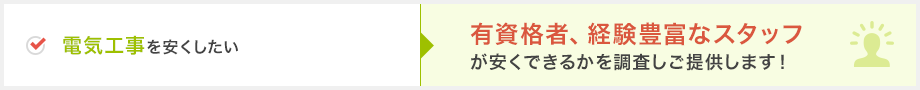 電気工事を安くしたい→有資格者、経験豊富なスタッフが安くできるかを調査しご提供します！